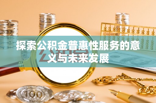广州探索公积金普惠性服务的意义与未来发展
