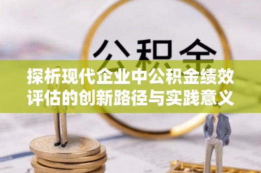 广州探析现代企业中公积金绩效评估的创新路径与实践意义