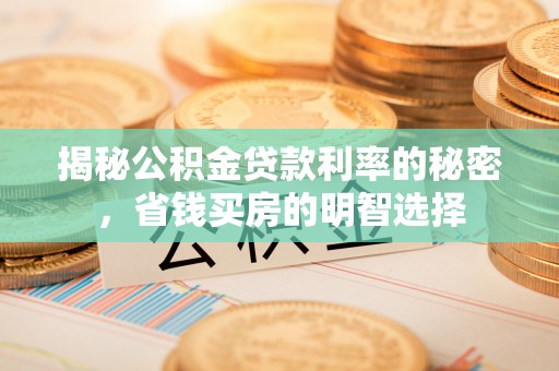 广州揭秘公积金贷款利率的秘密，省钱买房的明智选择