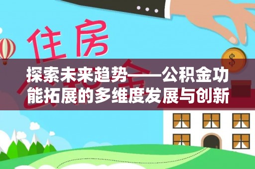 广州探索未来趋势——公积金功能拓展的多维度发展与创新