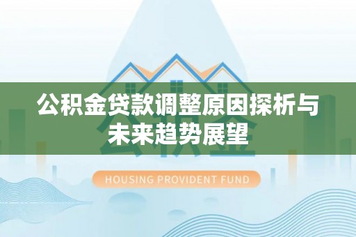 广州公积金贷款调整原因探析与未来趋势展望