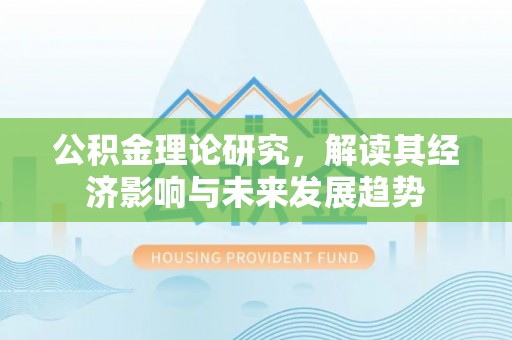 广州公积金理论研究，解读其经济影响与未来发展趋势