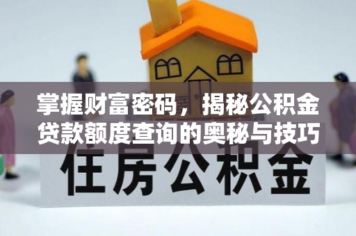 广州掌握财富密码，揭秘公积金贷款额度查询的奥秘与技巧
