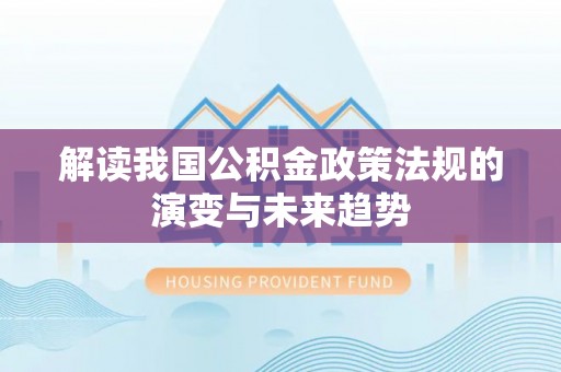 广州解读我国公积金政策法规的演变与未来趋势