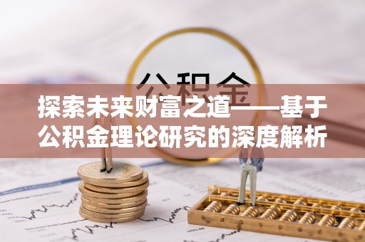 广州探索未来财富之道——基于公积金理论研究的深度解析