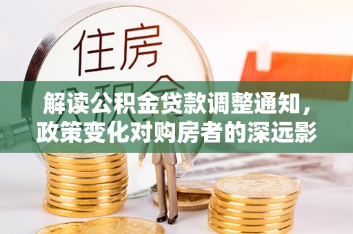广州解读公积金贷款调整通知，政策变化对购房者的深远影响