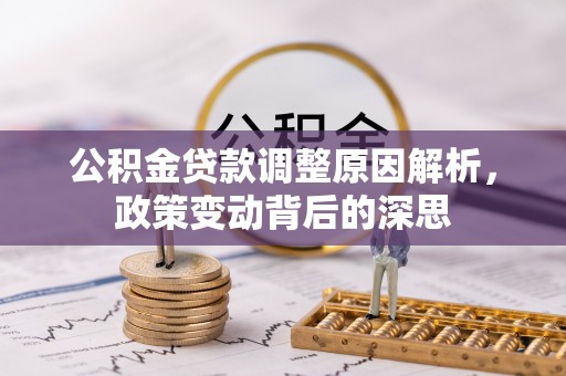 广州公积金贷款调整原因解析，政策变动背后的深思