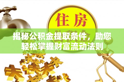 广州揭秘公积金提取条件，助您轻松掌握财富流动法则