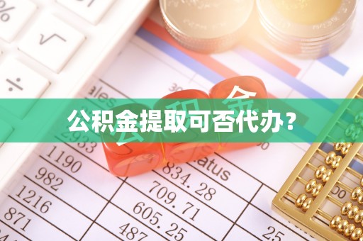 广州公积金提取可否代办？
