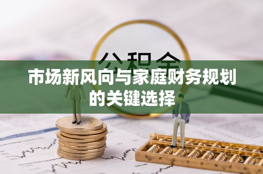 广州市场新风向与家庭财务规划的关键选择