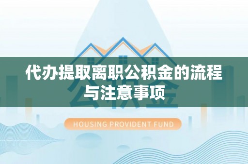 广州代办提取离职公积金的流程与注意事项
