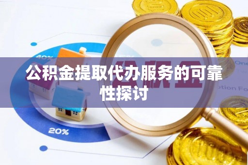 广州公积金提取代办服务的可靠性探讨