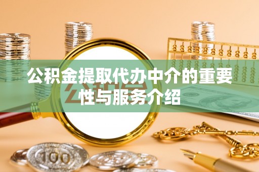 广州公积金提取代办中介的重要性与服务介绍