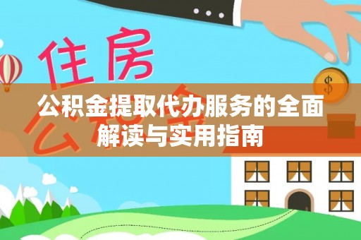广州公积金提取代办服务的全面解读与实用指南