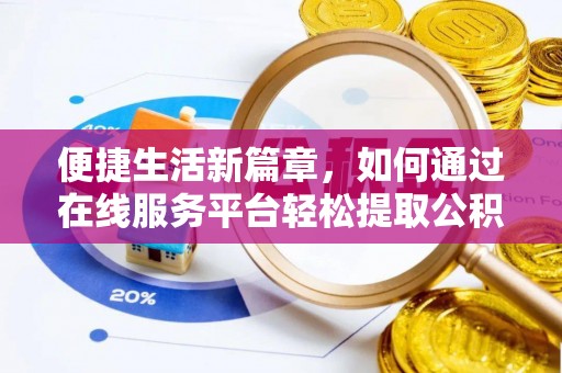 广州便捷生活新篇章，如何通过在线服务平台轻松提取公积金