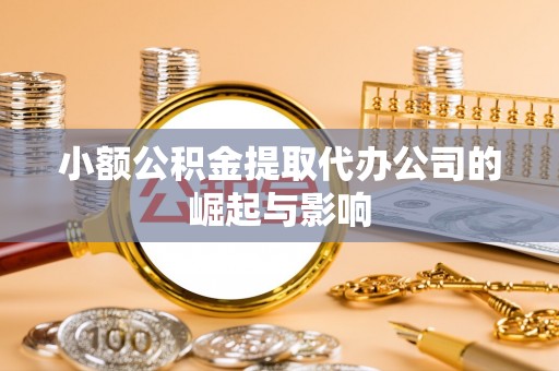 广州小额公积金提取代办公司的崛起与影响